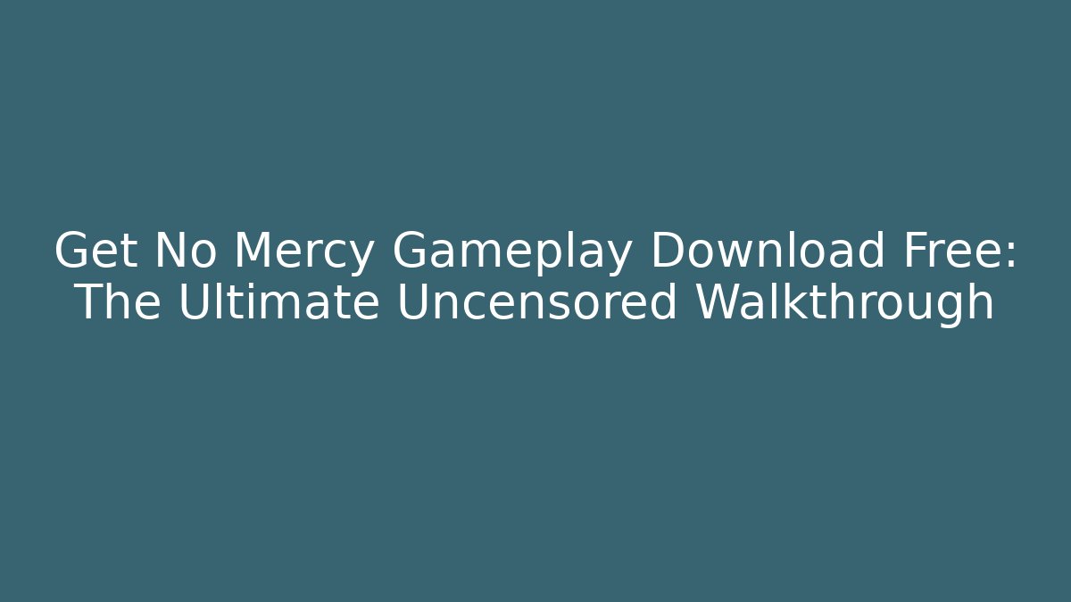 Get No Mercy Gameplay Download Free: The Ultimate Uncensored Walkthrough