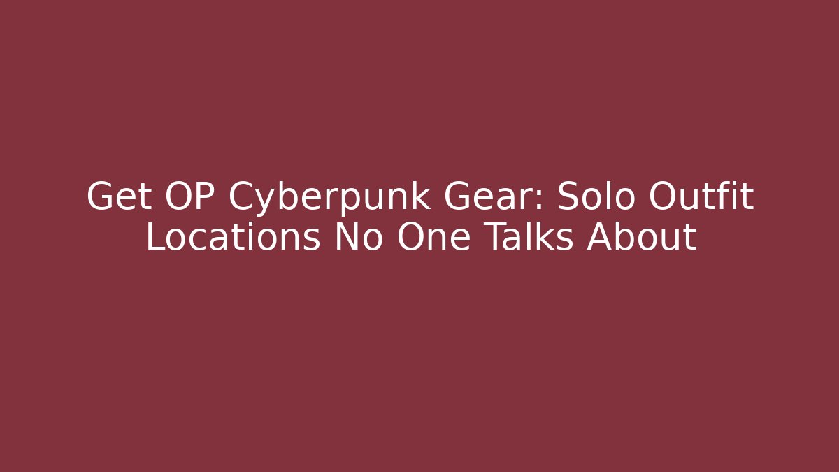 Get OP Cyberpunk Gear: Solo Outfit Locations No One Talks About
