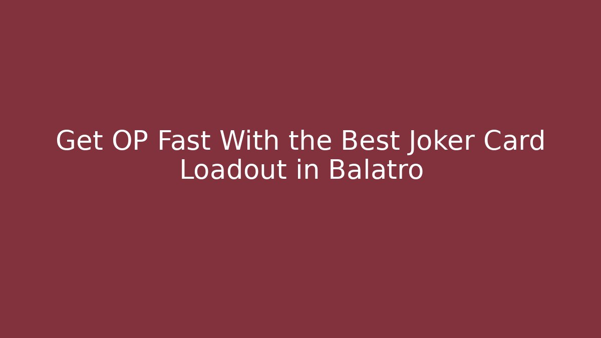 Get OP Fast With the Best Joker Card Loadout in Balatro