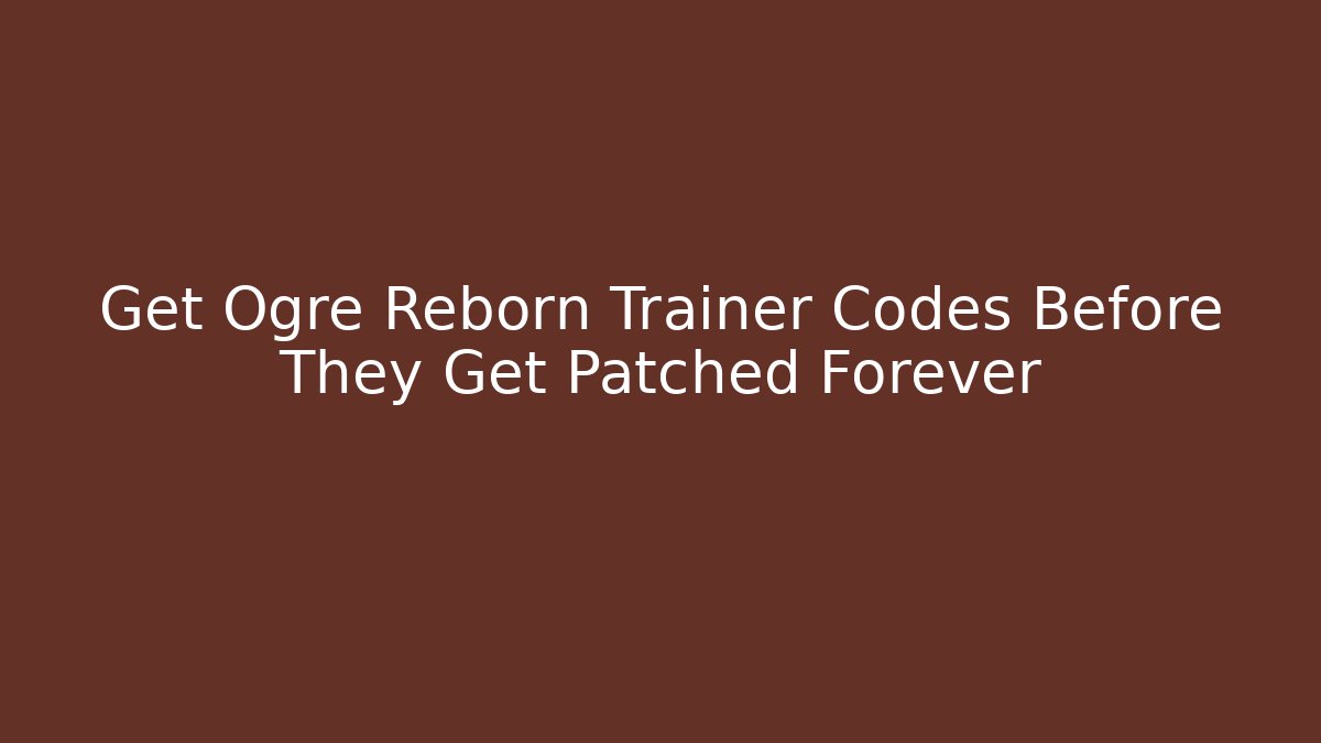 Get Ogre Reborn Trainer Codes Before They Get Patched Forever