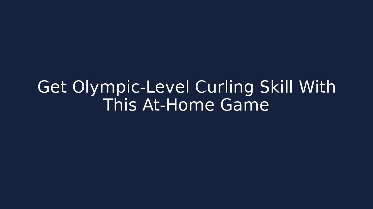 Get Olympic-Level Curling Skill With This At-Home Game