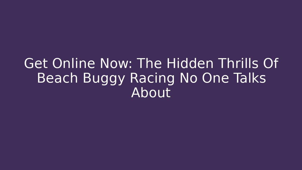 Get Online Now: The Hidden Thrills Of Beach Buggy Racing No One Talks About