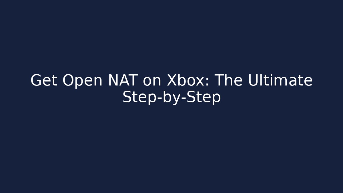 Get Open NAT on Xbox: The Ultimate Step-by-Step