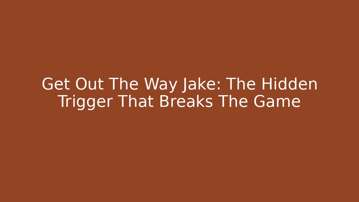 Get Out The Way Jake: The Hidden Trigger That Breaks The Game