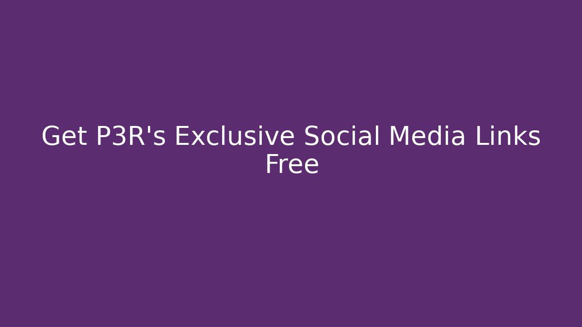 Get P3R's Exclusive Social Media Links Free