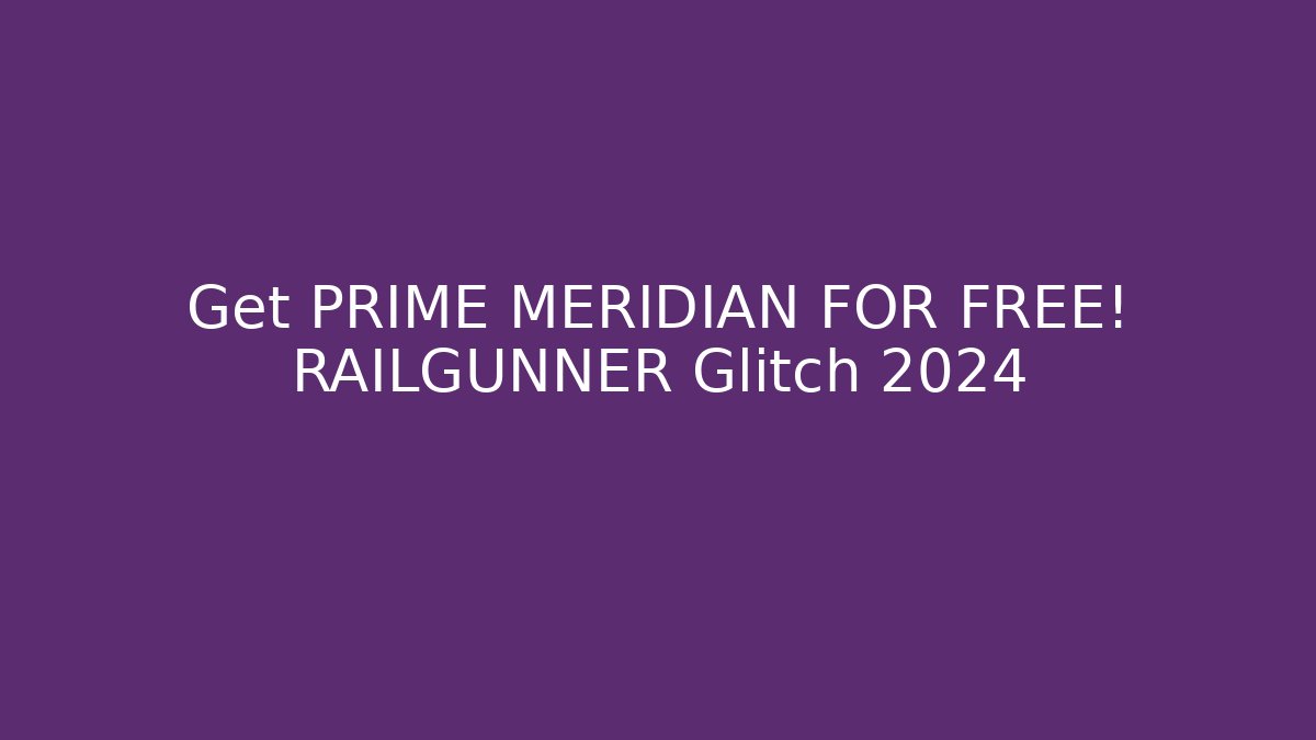 Get PRIME MERIDIAN FOR FREE! RAILGUNNER Glitch 2024