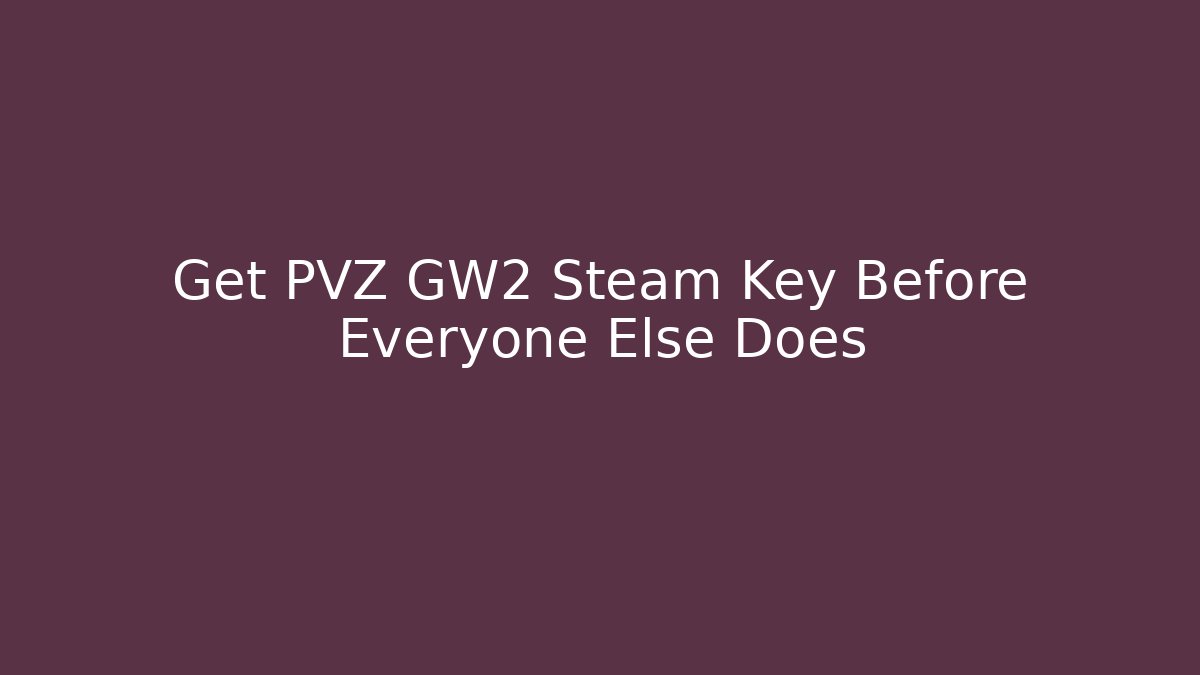 Get PVZ GW2 Steam Key Before Everyone Else Does