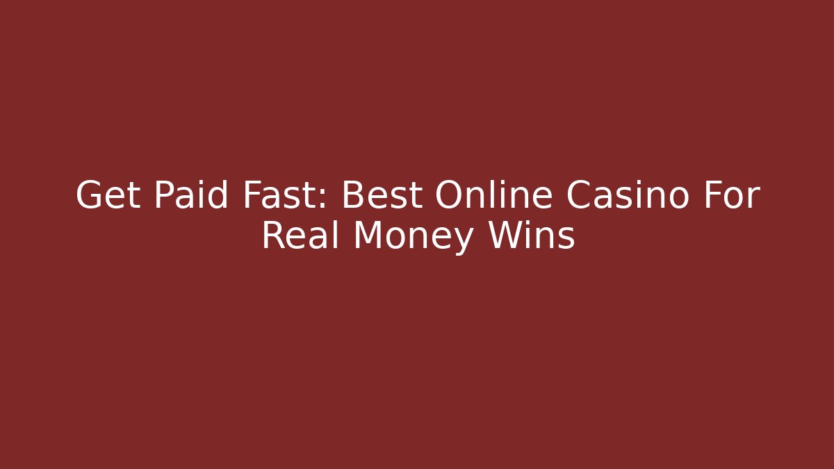 Get Paid Fast: Best Online Casino For Real Money Wins