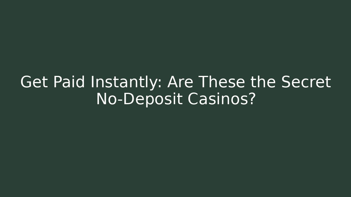 Get Paid Instantly: Are These the Secret No-Deposit Casinos?