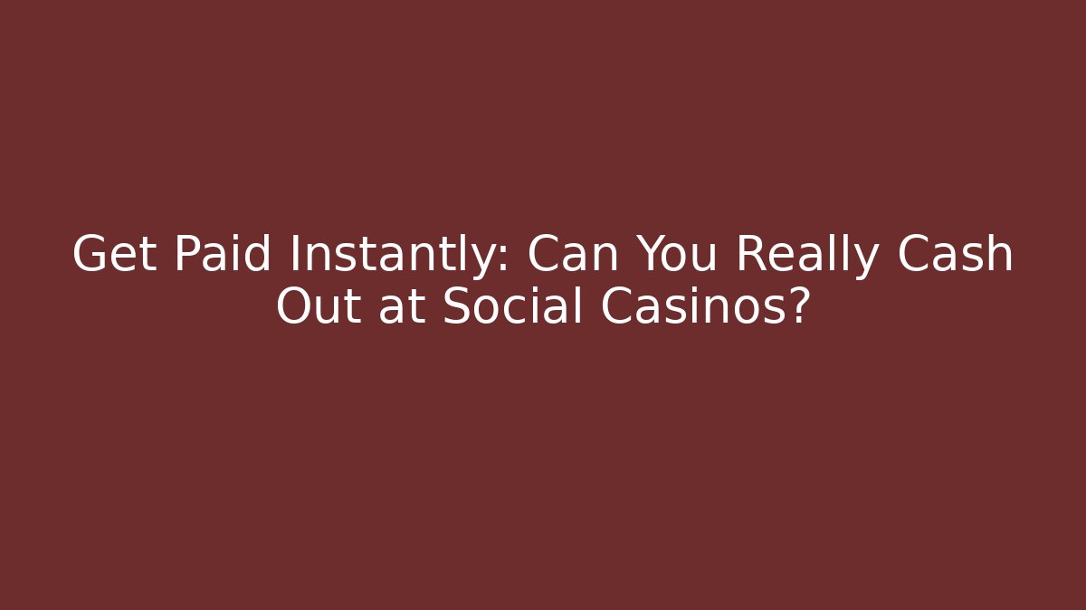 Get Paid Instantly: Can You Really Cash Out at Social Casinos?
