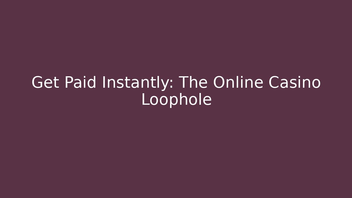 Get Paid Instantly: The Online Casino Loophole
