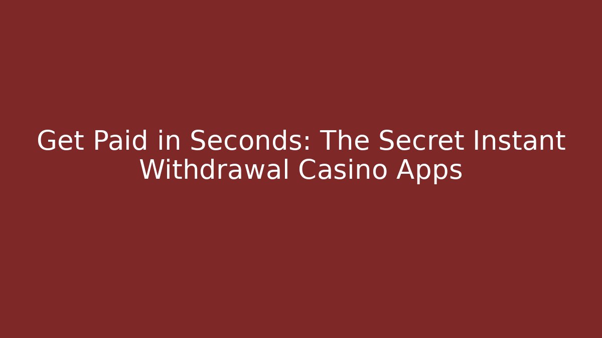 Get Paid in Seconds: The Secret Instant Withdrawal Casino Apps