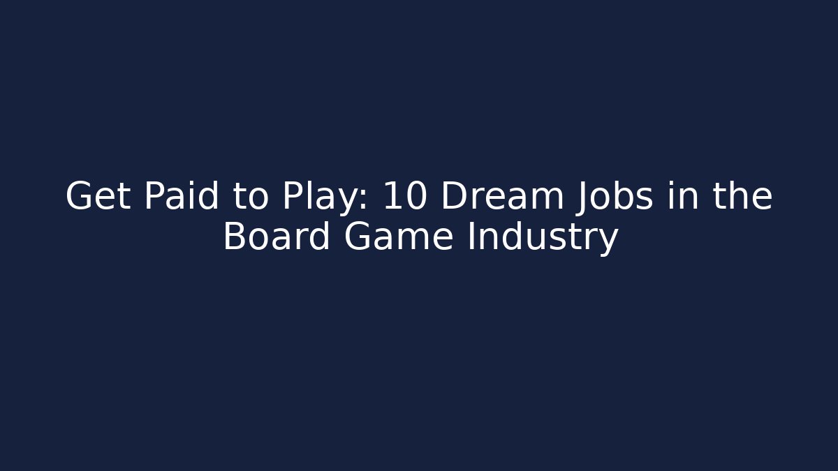 Get Paid to Play: 10 Dream Jobs in the Board Game Industry