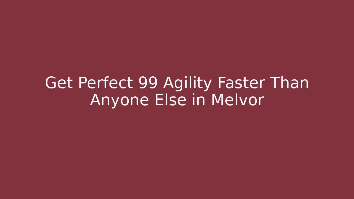 Get Perfect 99 Agility Faster Than Anyone Else in Melvor - Critter Realm