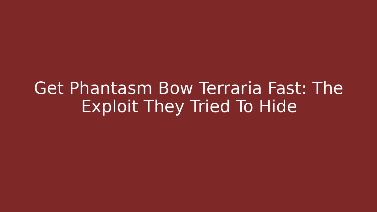 Get Phantasm Bow Terraria Fast: The Exploit They Tried To Hide