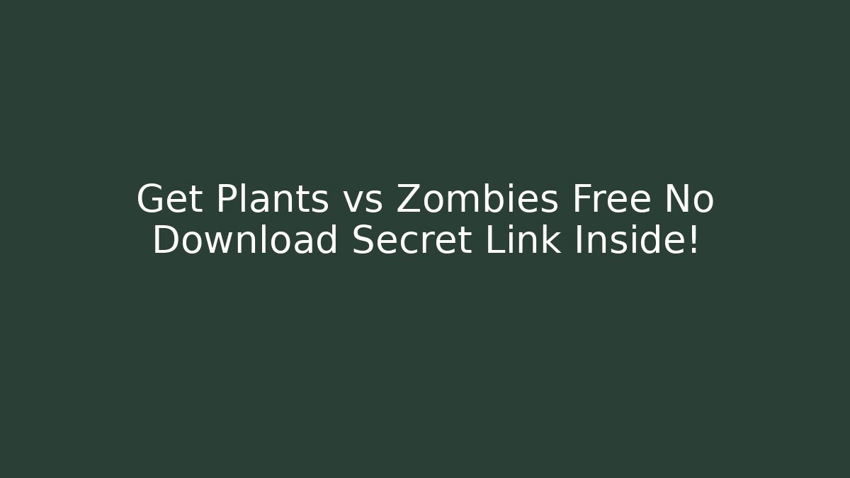 Get Plants vs Zombies Free No Download Secret Link Inside!