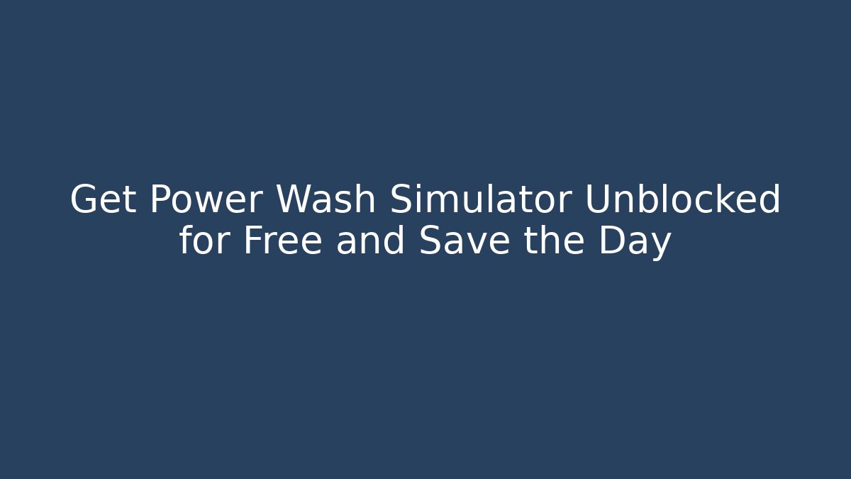 Get Power Wash Simulator Unblocked for Free and Save the Day