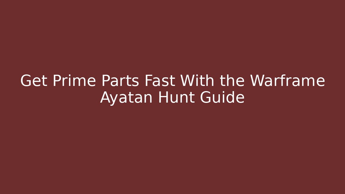 Get Prime Parts Fast With the Warframe Ayatan Hunt Guide