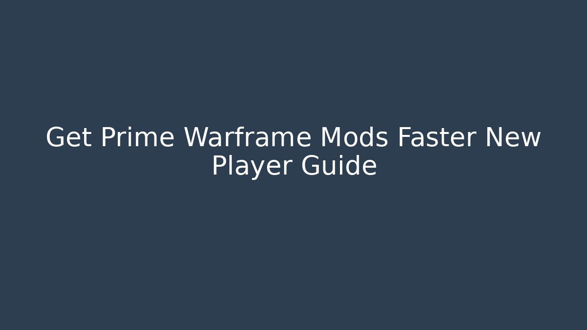 Get Prime Warframe Mods Faster New Player Guide