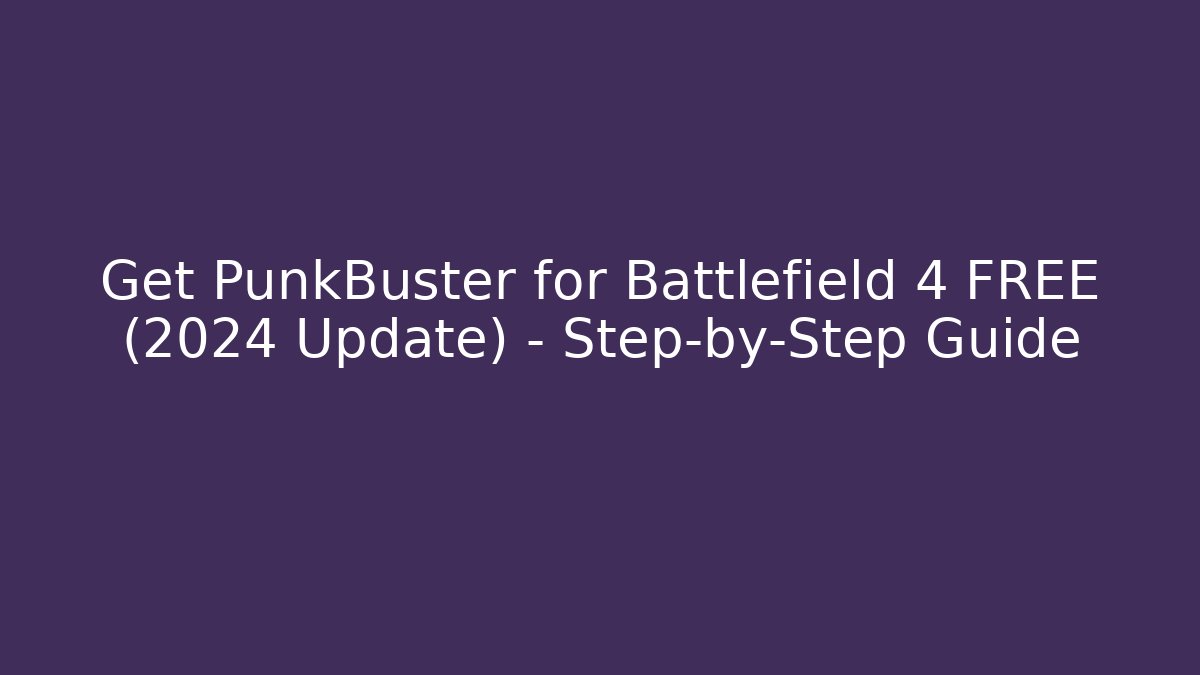 Get PunkBuster for Battlefield 4 FREE (2024 Update) – Step-by-Step Guide