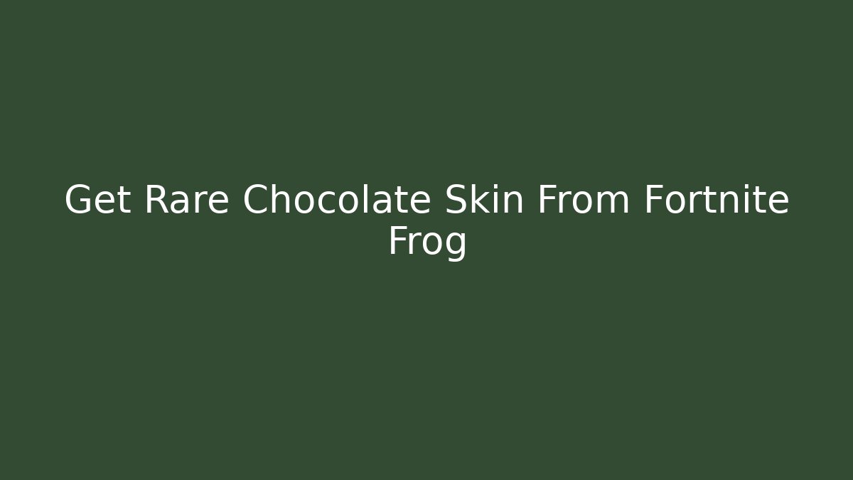 Get Rare Chocolate Skin From Fortnite Frog