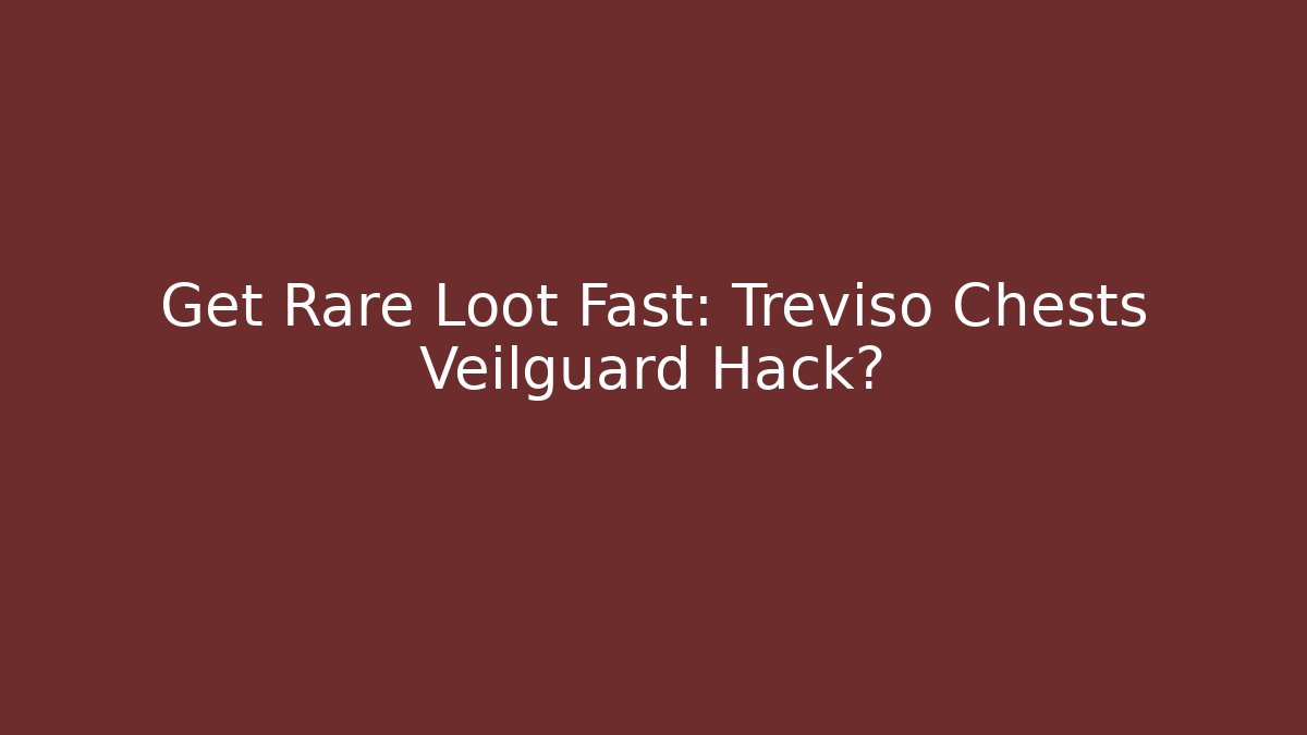 Get Rare Loot Fast: Treviso Chests Veilguard Hack?