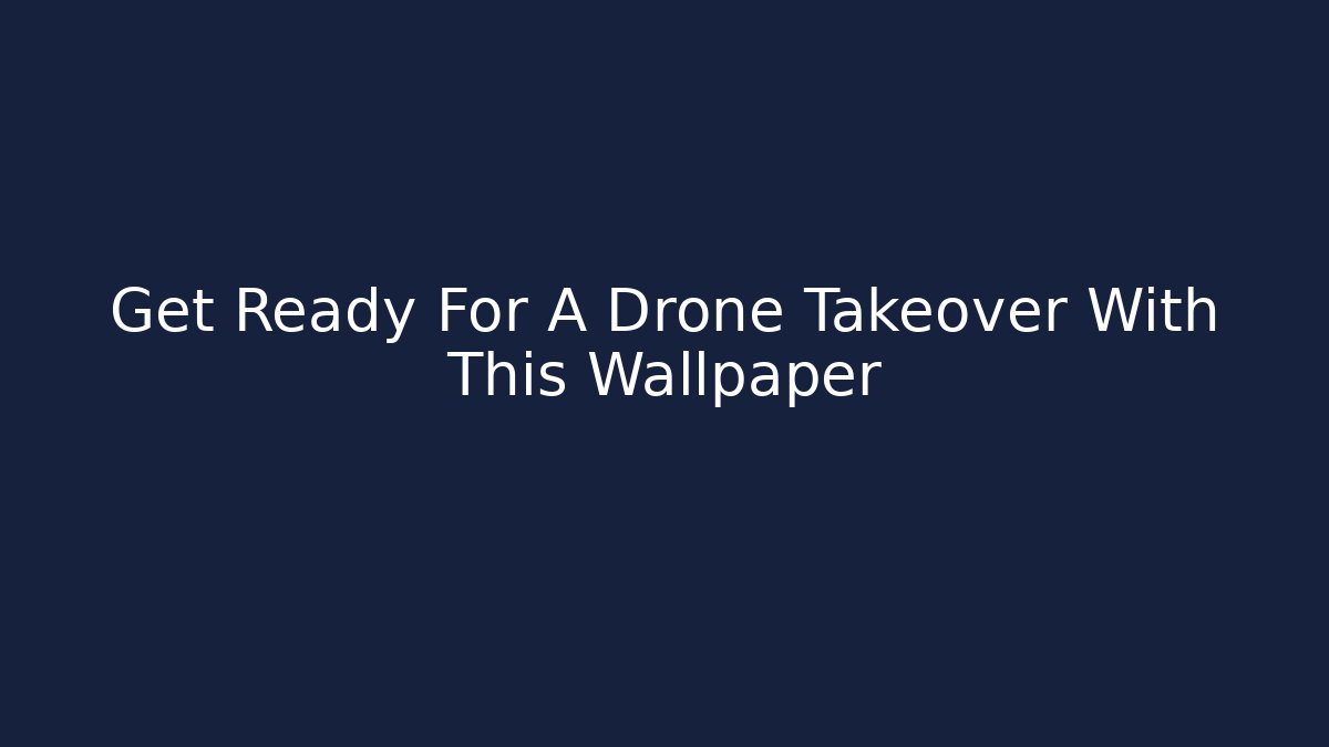 Get Ready For A Drone Takeover With This Wallpaper - Critter Realm