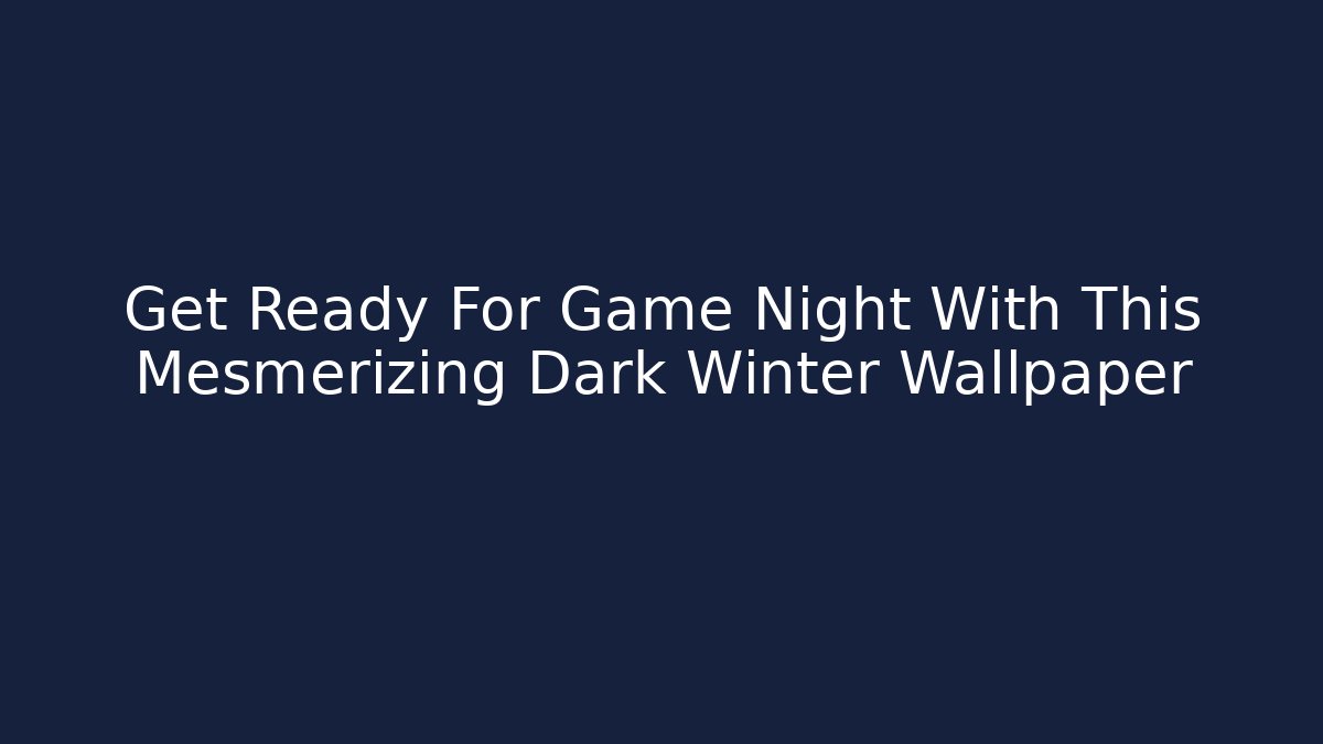 Get Ready For Game Night With This Mesmerizing Dark Winter Wallpaper
