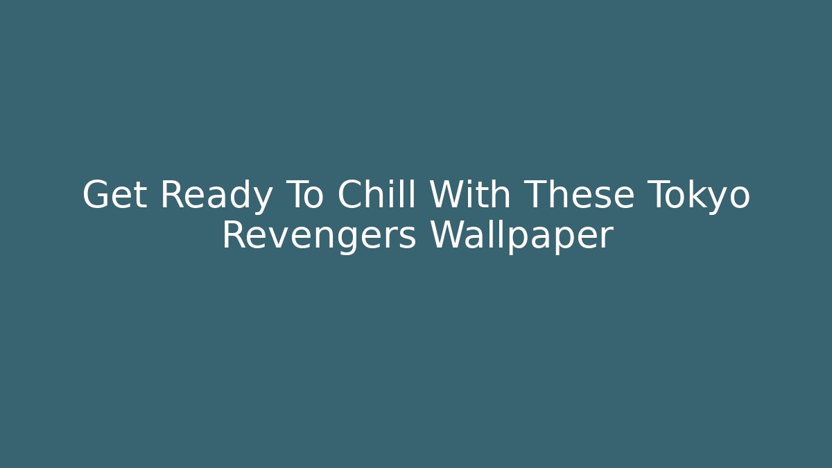 Get Ready To Chill With These Tokyo Revengers Wallpaper