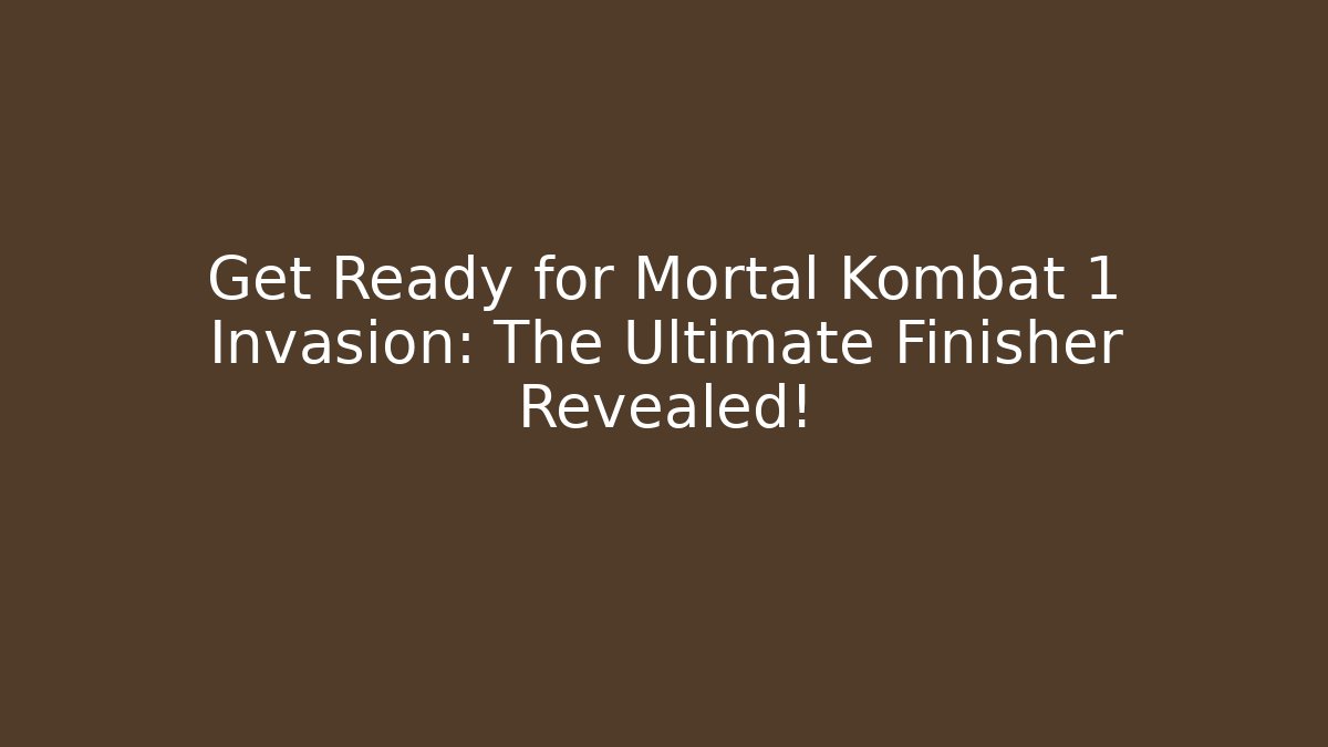 Get Ready for Mortal Kombat 1 Invasion: The Ultimate Finisher Revealed!