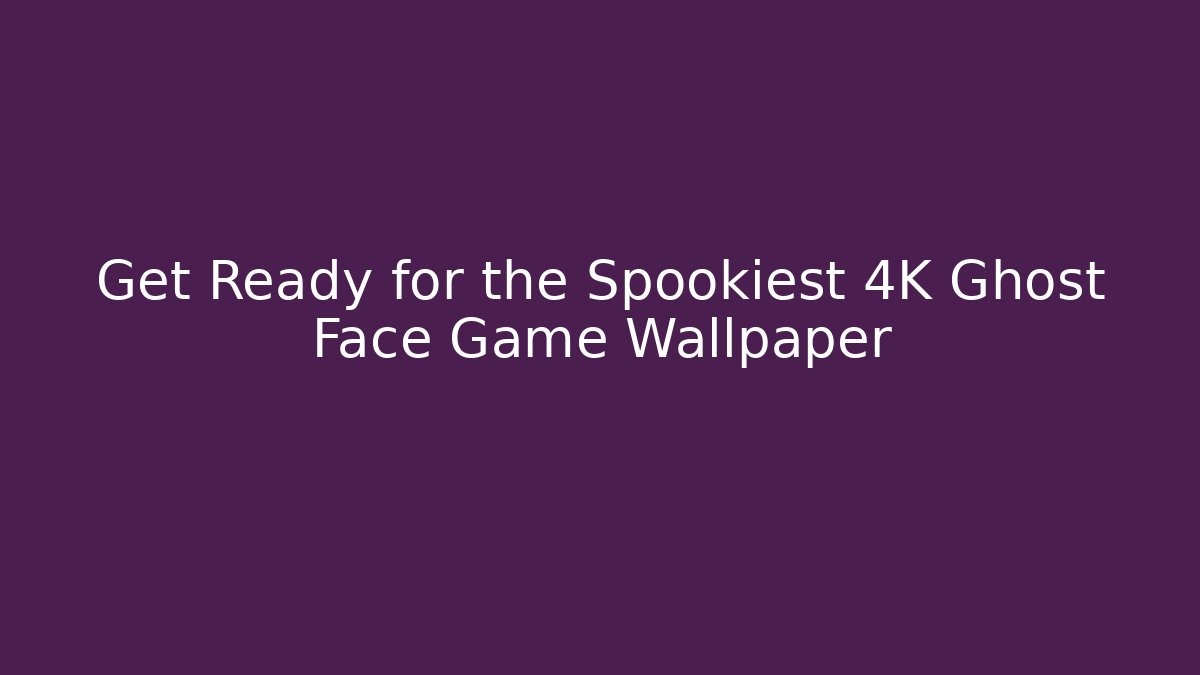 Get Ready for the Spookiest 4K Ghost Face Game Wallpaper