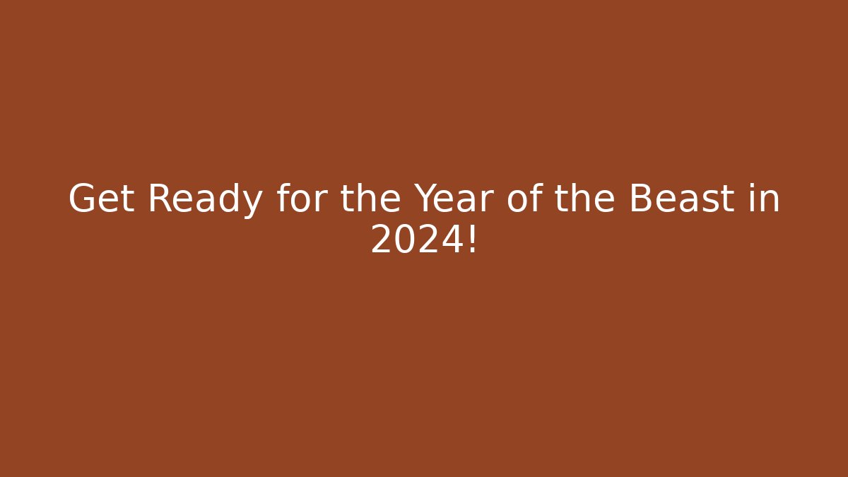 Get Ready for the Year of the Beast in 2024!