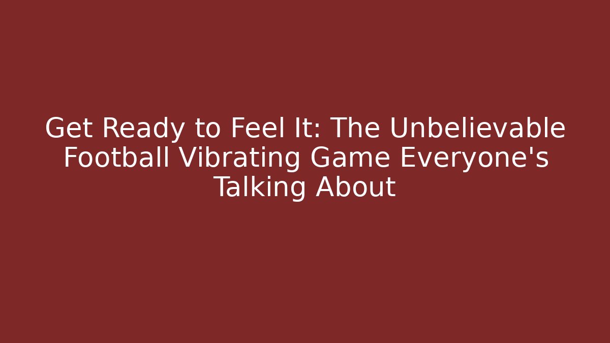 Get Ready to Feel It: The Unbelievable Football Vibrating Game Everyone’s Talking About