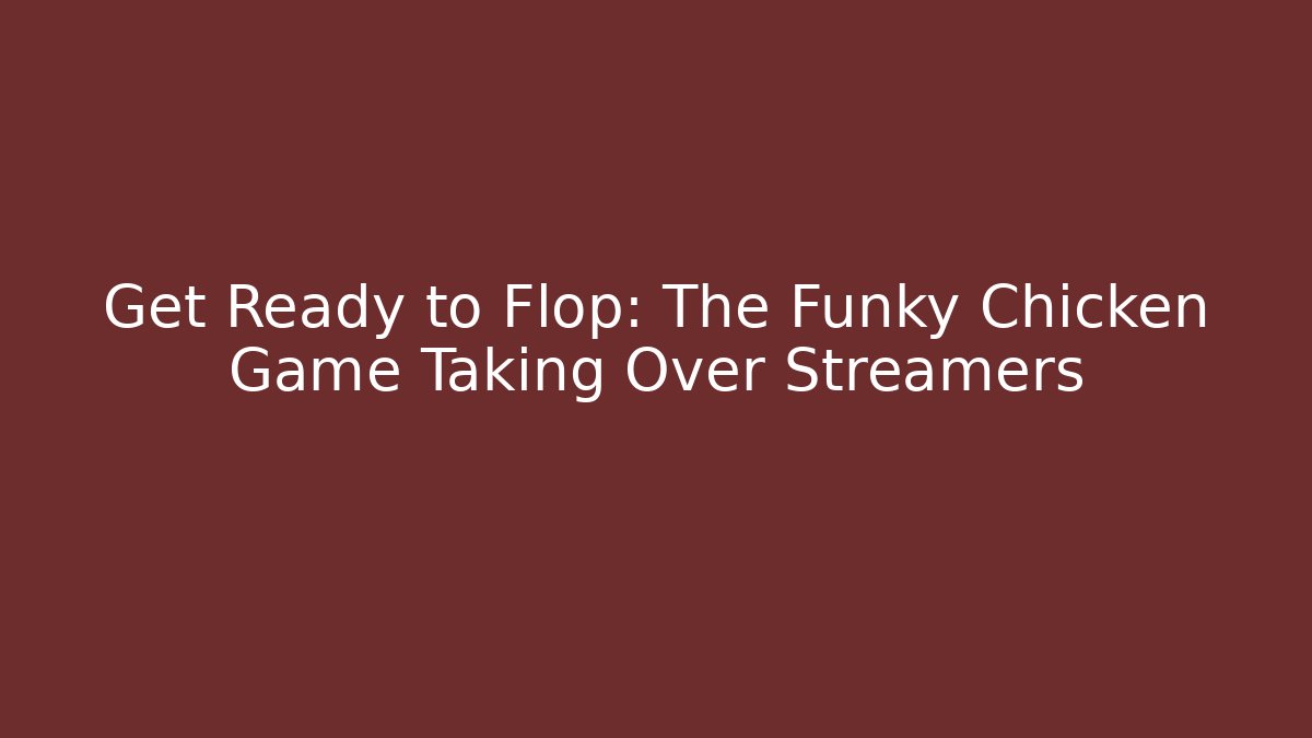 Get Ready to Flop: The Funky Chicken Game Taking Over Streamers