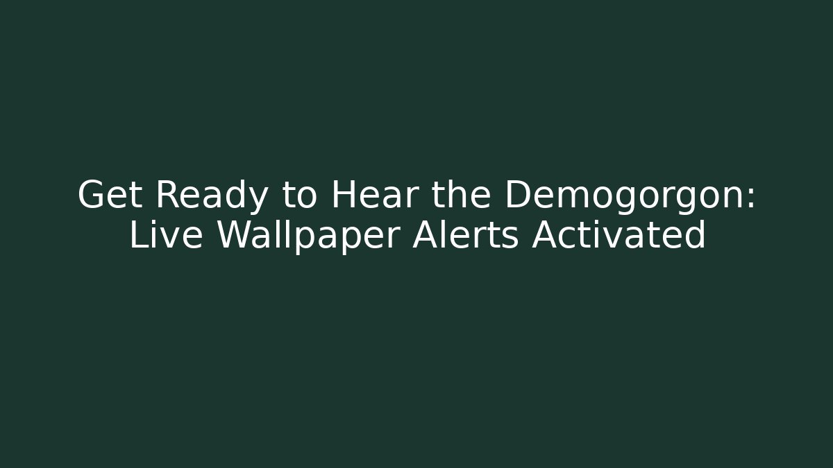 Get Ready to Hear the Demogorgon: Live Wallpaper Alerts Activated