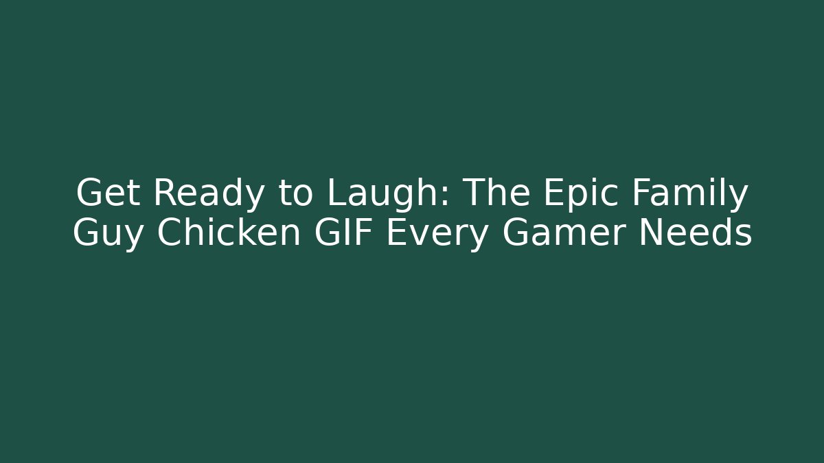 Get Ready to Laugh: The Epic Family Guy Chicken GIF Every Gamer Needs