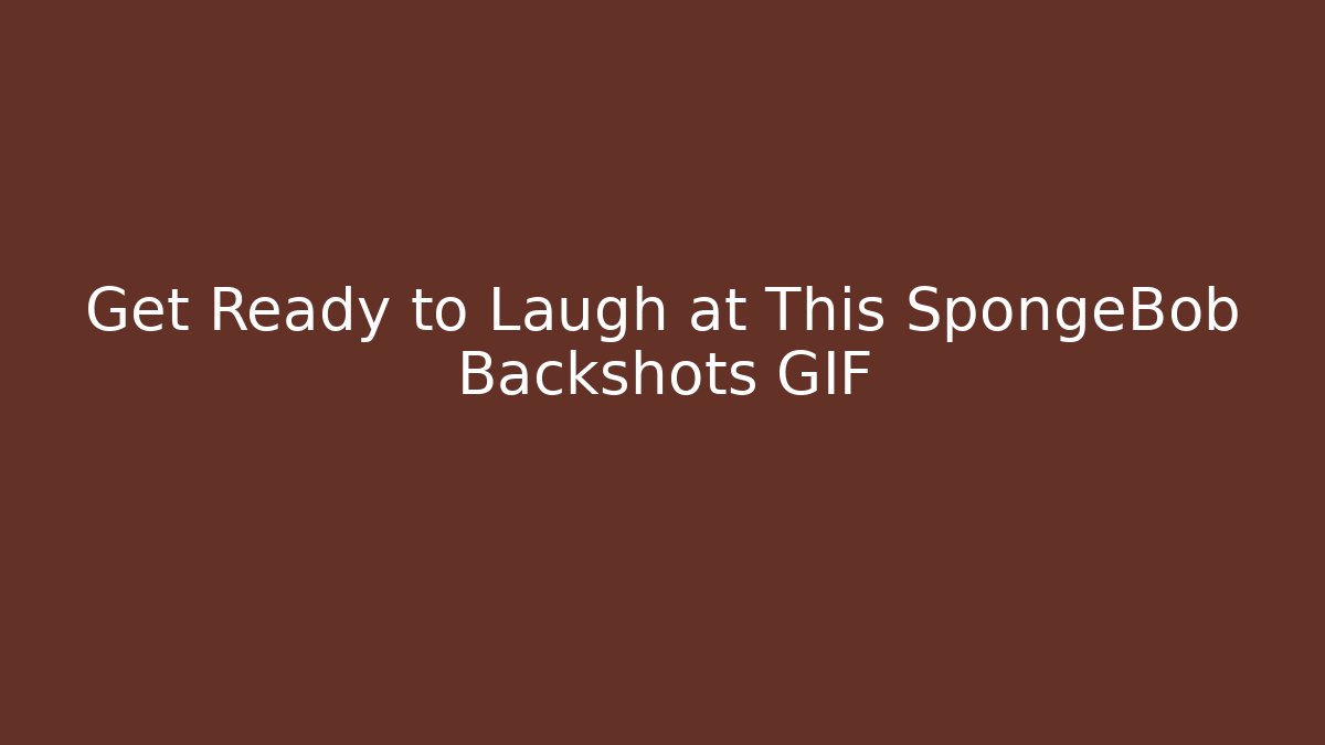 Get Ready to Laugh at This SpongeBob Backshots GIF