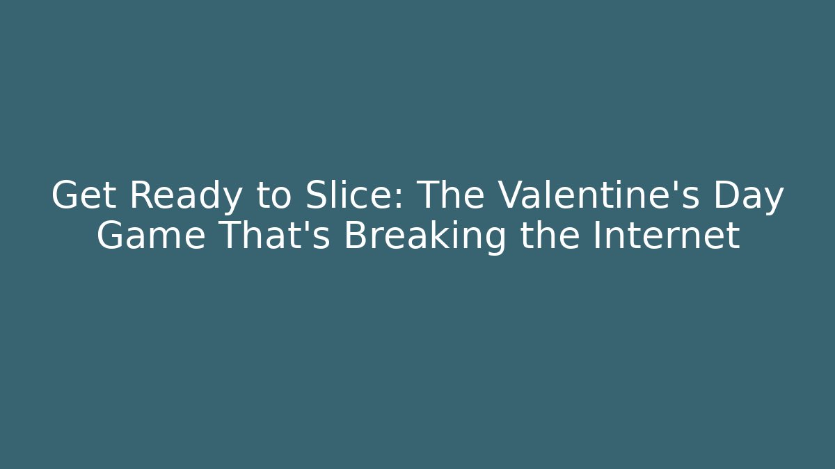 Get Ready to Slice: The Valentine's Day Game That's Breaking the Internet