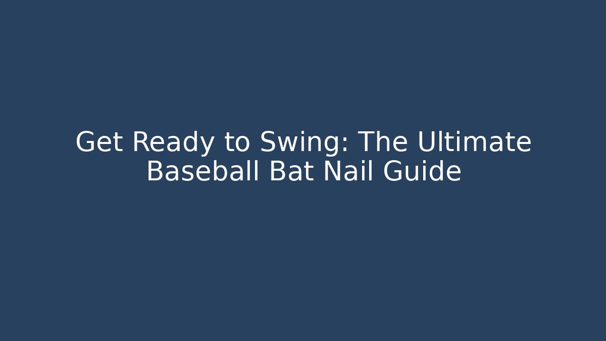 Get Ready to Swing: The Ultimate Baseball Bat Nail Guide - Critter Realm