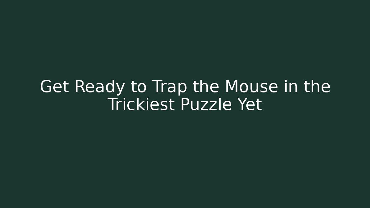 Get Ready to Trap the Mouse in the Trickiest Puzzle Yet