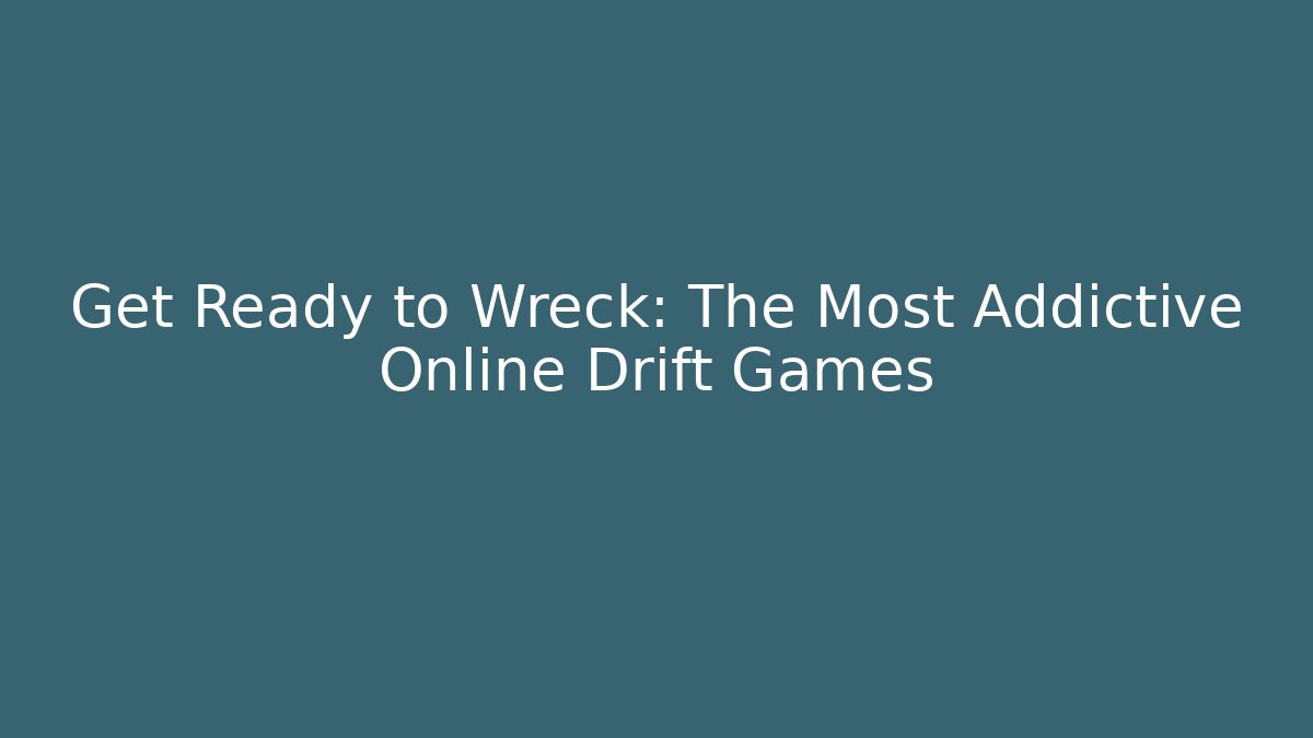 Get Ready to Wreck: The Most Addictive Online Drift Games