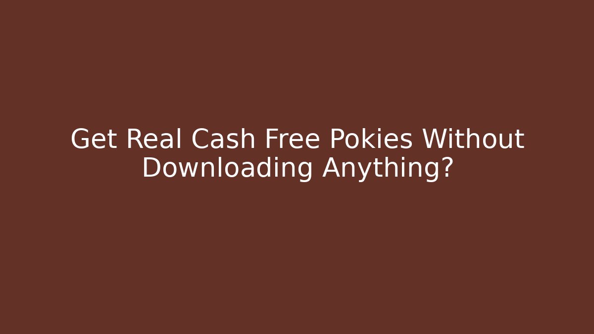 Get Real Cash Free Pokies Without Downloading Anything?