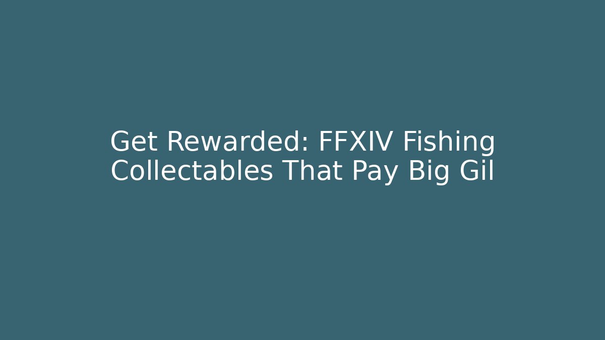 Get Rewarded: FFXIV Fishing Collectables That Pay Big Gil