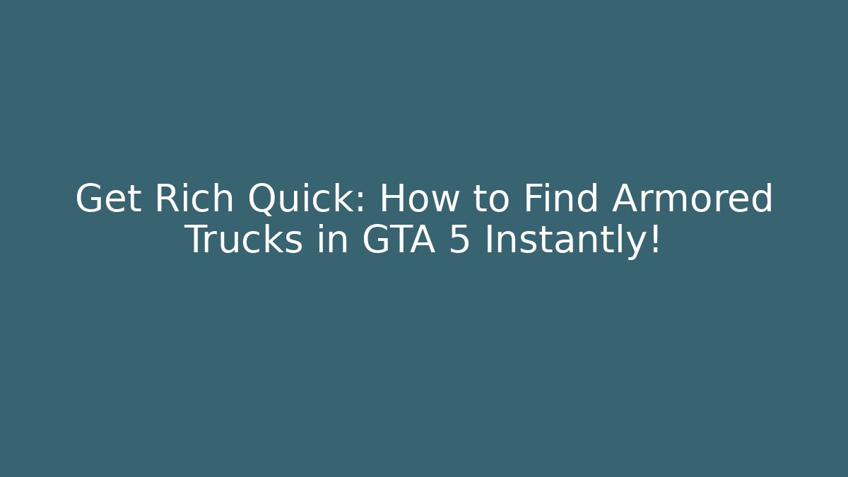 Get Rich Quick: How to Find Armored Trucks in GTA 5 Instantly!