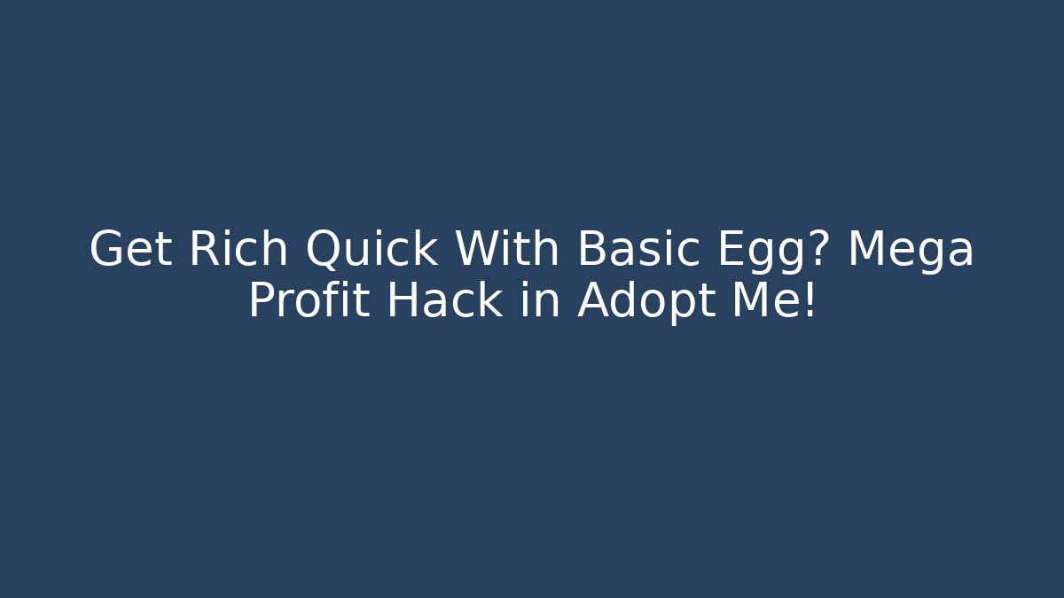 Get Rich Quick With Basic Egg? Mega Profit Hack in Adopt Me!