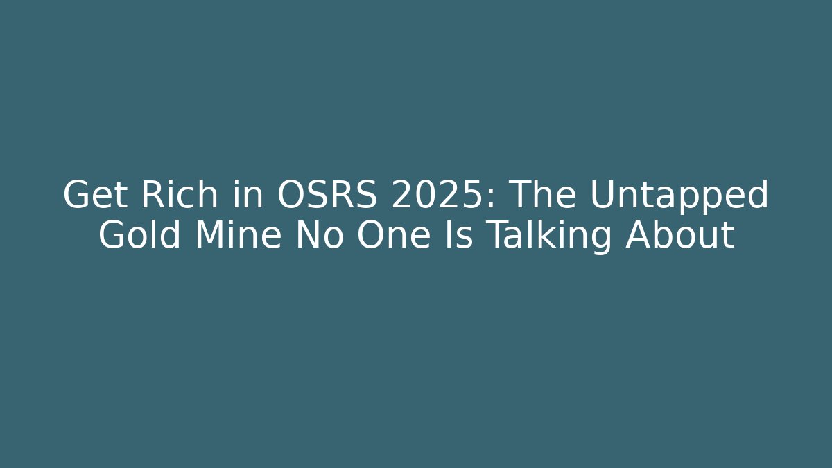 Get Rich in OSRS 2025: The Untapped Gold Mine No One Is Talking About