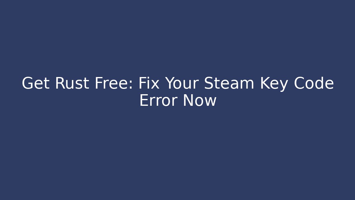 Get Rust Free: Fix Your Steam Key Code Error Now - Critter Realm