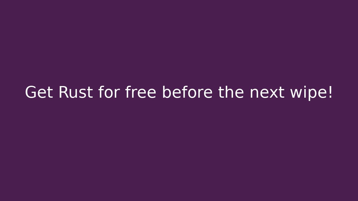 Get Rust for free before the next wipe!