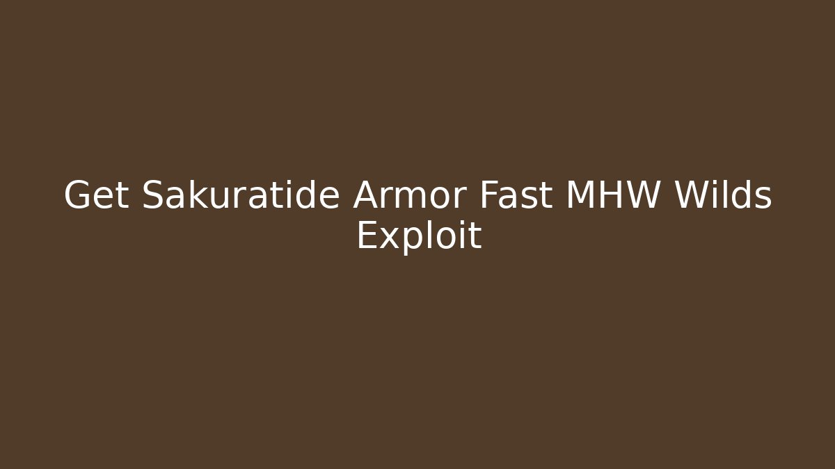 Get Sakuratide Armor Fast MHW Wilds Exploit