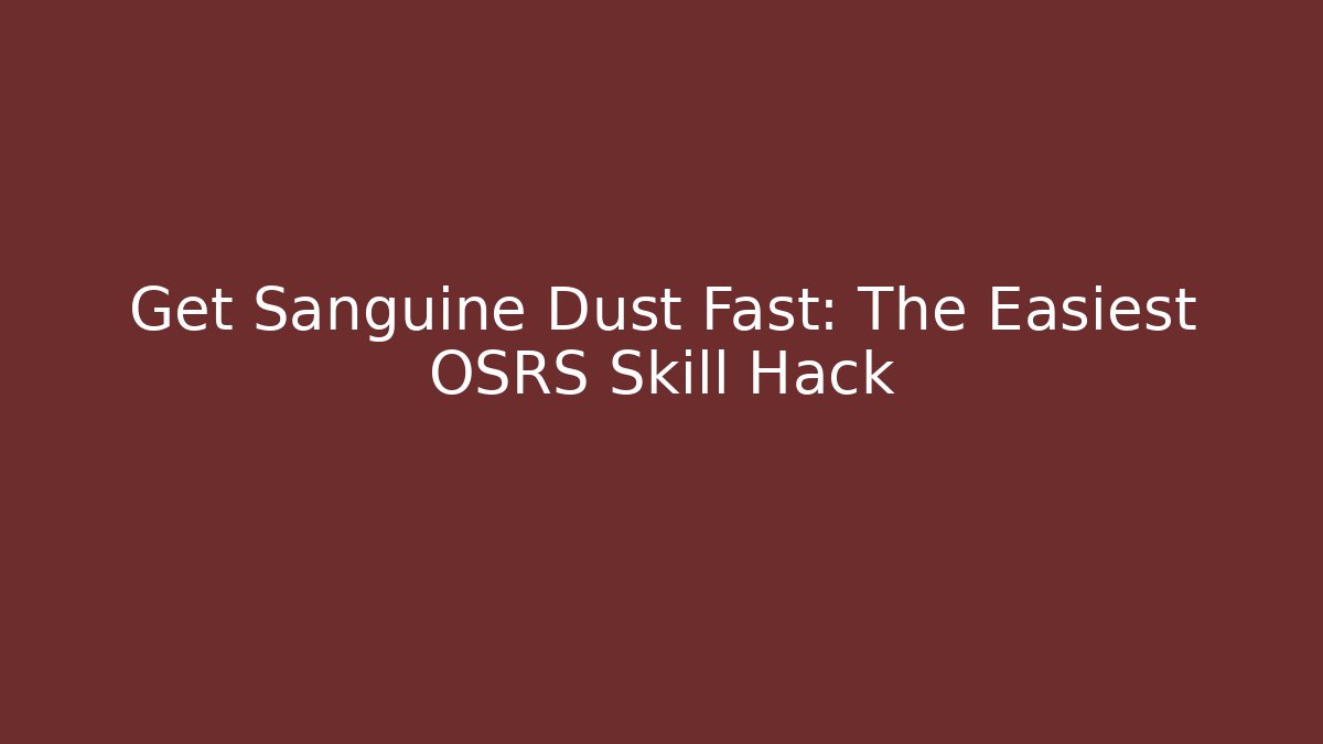 Get Sanguine Dust Fast: The Easiest OSRS Skill Hack